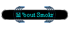 lil 'bout Smokr